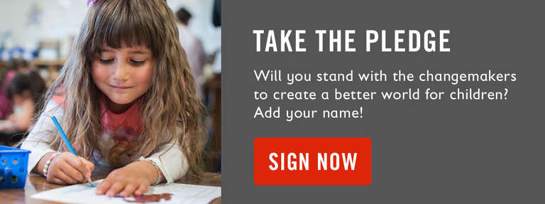 Take the Pledge Will you stand with the changemakers to create a better world for children?  Add your name! Sign Now