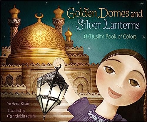Golden Domes and Silver Lanterns: A Muslim Book of Colors book cover by Hena Khan 